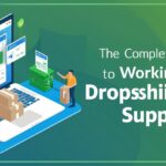 The Complete Guide to Working with Dropshipping Suppliers: